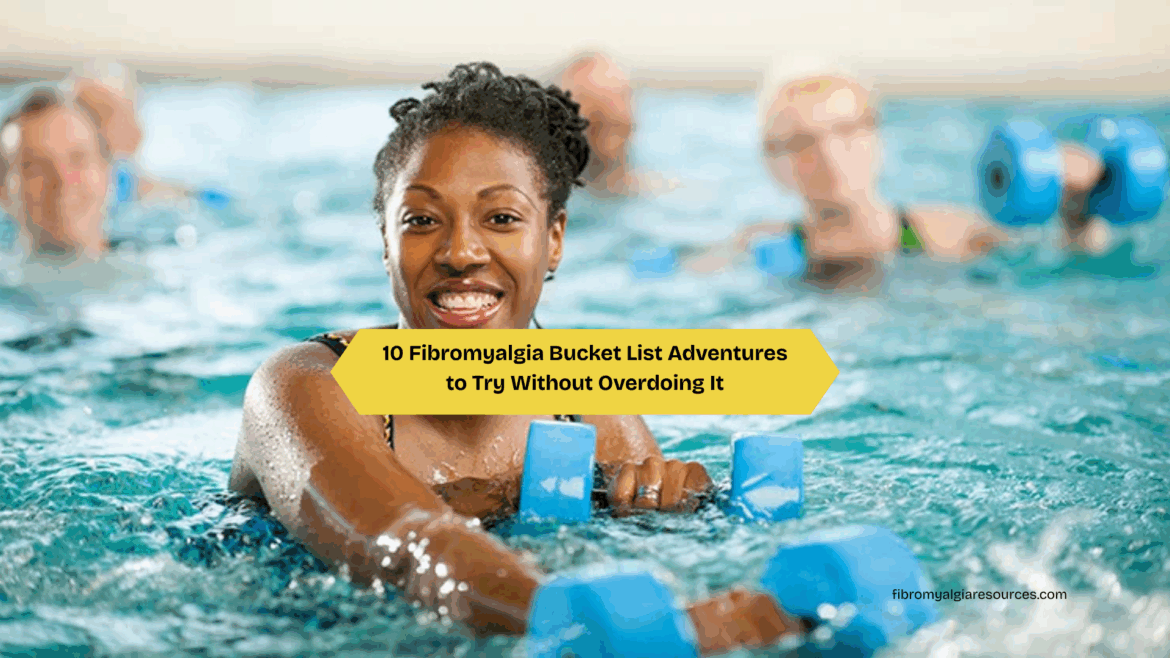10 Fibromyalgia Bucket List Adventures to Try Without Overdoing It