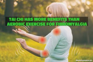 Tai Chi Has More Benefits than Aerobic Exercise for Fibromyalgia