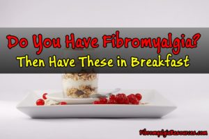 If You Have Fibromyalgia Then Eat These Healthy Breakfast