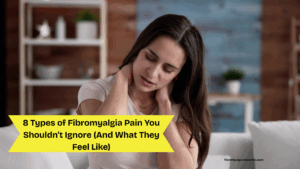8 Types of Fibromyalgia Pain You Shouldn’t Ignore (And What They Feel Like)