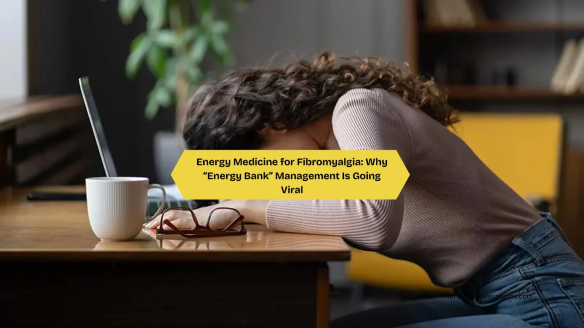 Energy Medicine for Fibromyalgia Why “Energy Bank” Management Is Going Viral