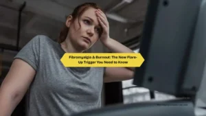 Fibromyalgia & Burnout The New Flare-Up Trigger You Need to Know