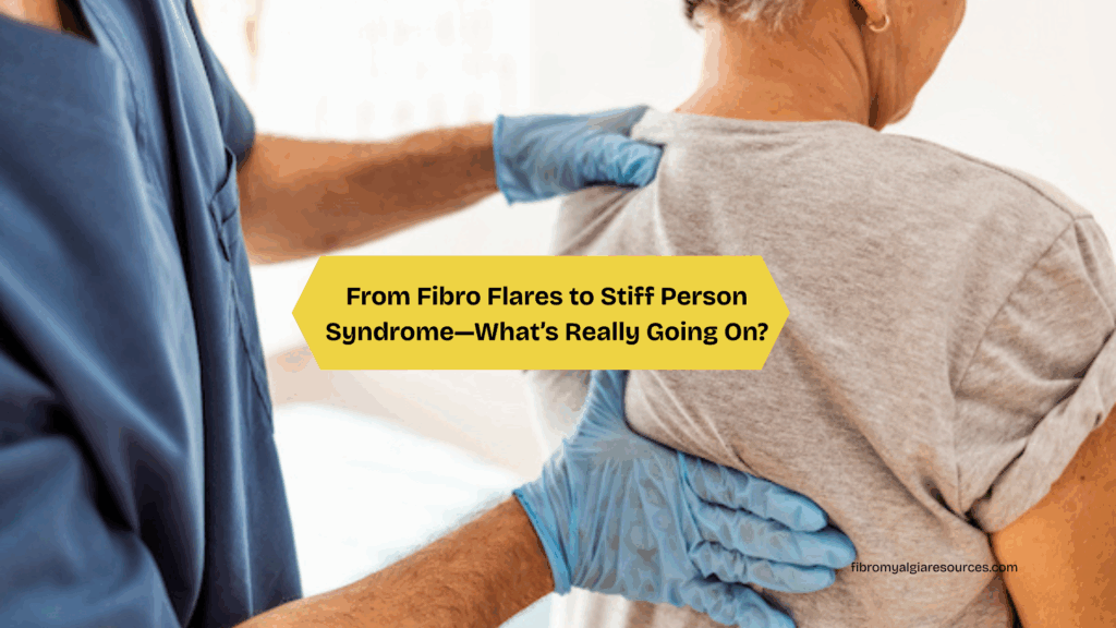 From Fibro Flares to Stiff Person Syndrome—What’s Really Going On