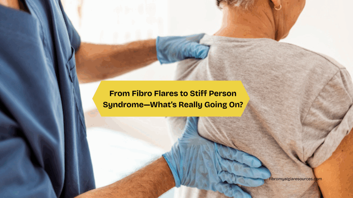 From Fibro Flares to Stiff Person Syndrome—What’s Really Going On