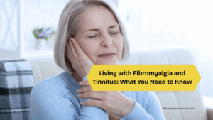 Living with Fibromyalgia and Tinnitus: What You Need to Know