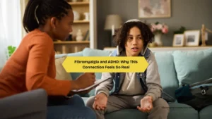 Fibromyalgia and ADHD: Why This Connection Feels So Real