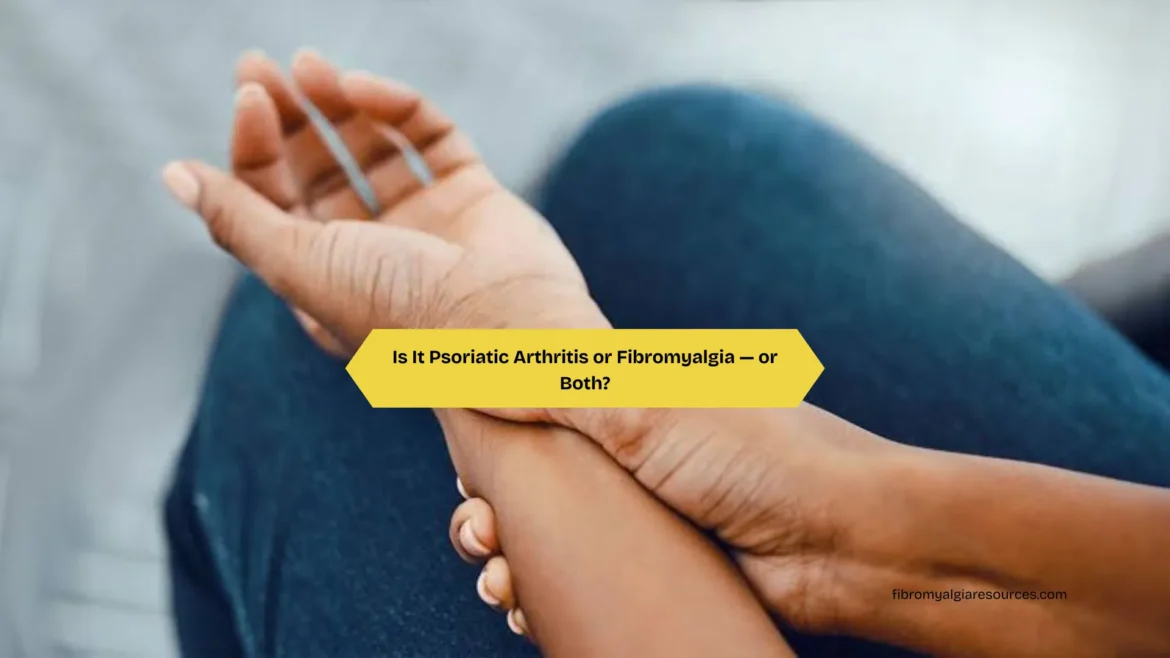 Is It Psoriatic Arthritis or Fibromyalgia — or Both