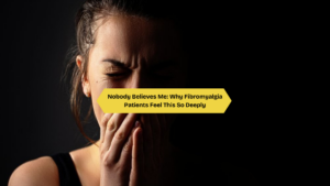 Nobody Believes Me Why Fibromyalgia Patients Feel This So Deeply