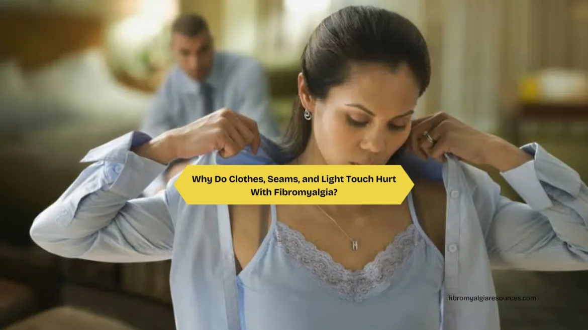 Why Do Clothes, Seams, and Light Touch Hurt With Fibromyalgia?