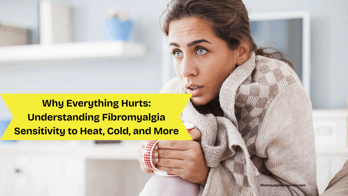 Why Everything Hurts Understanding Fibromyalgia Sensitivity to Heat, Cold, and More