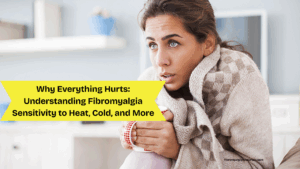 Why Everything Hurts Understanding Fibromyalgia Sensitivity to Heat, Cold, and More