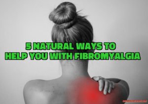 5 Natural Ways To Help You With Fibromyalgia